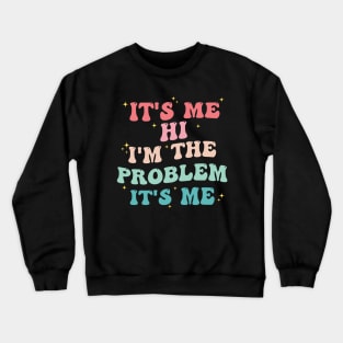 It's Me Hi I'm The Problem It's Me Crewneck Sweatshirt